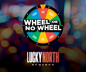 Wheel or No Wheel Lucky North Rewards
